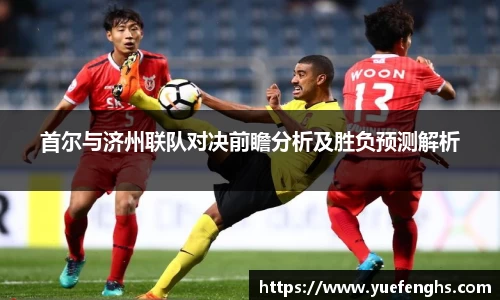 首尔与济州联队对决前瞻分析及胜负预测解析