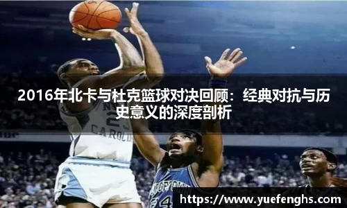2016年北卡与杜克篮球对决回顾：经典对抗与历史意义的深度剖析