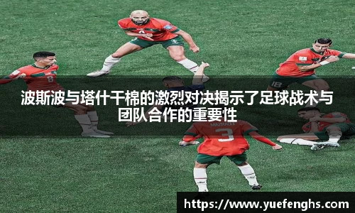 波斯波与塔什干棉的激烈对决揭示了足球战术与团队合作的重要性