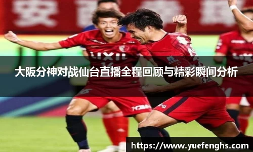 大阪分神对战仙台直播全程回顾与精彩瞬间分析